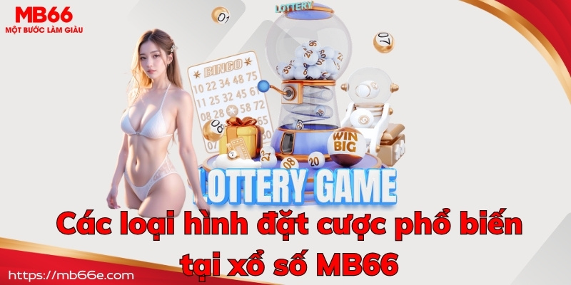 Tìm hiểu những hình thức đặt cược hấp dẫn tại xổ số MB66