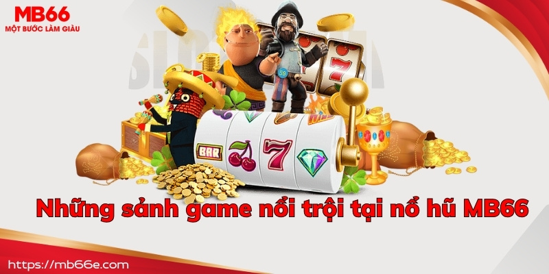 Những sảnh game nổi trội tại nổ hũ MB66