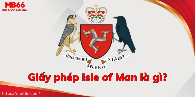 Khái quát đôi nét về giấy phép Isle of Man