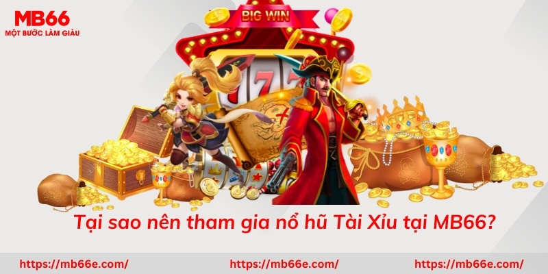 Tại sao nên tham gia nổ hũ Tài Xỉu tại MB66?