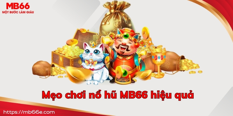 Mẹo chơi nổ hũ MB66 hiệu quả hội viên nên bỏ túi