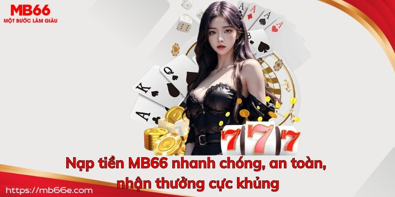 Nạp tiền MB66 nhanh chóng, an toàn, nhận thưởng cực khủng