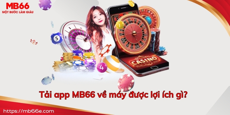 Tải app MB66 về máy được lợi ích gì?