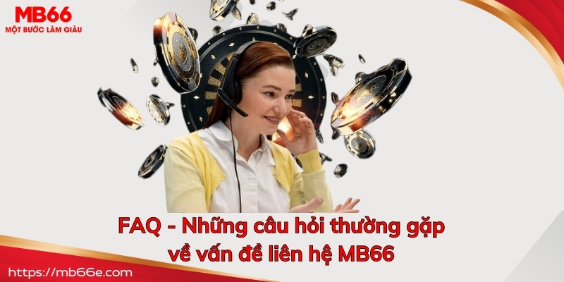 FAQ - Những câu hỏi thường gặp về vấn đề liên hệ MB66