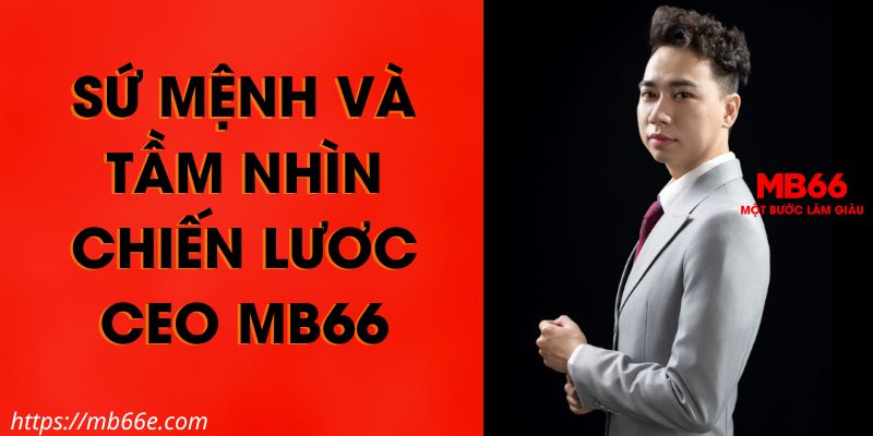 Sứ mệnh, tầm nhìn chiến lược của CEO MB66