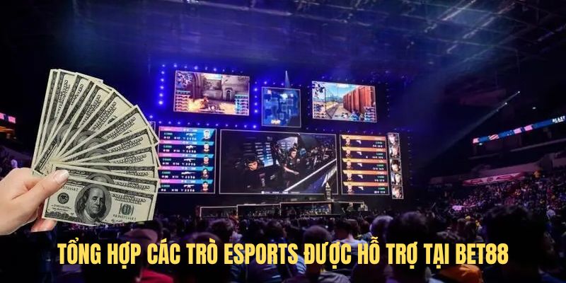 Tổng hợp các trò Esports được hỗ trợ tại BET88